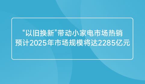 ���Ծɻ��¡�����С�ҵ��г�������Ԥ��2025���г���ģ����2285��Ԫ